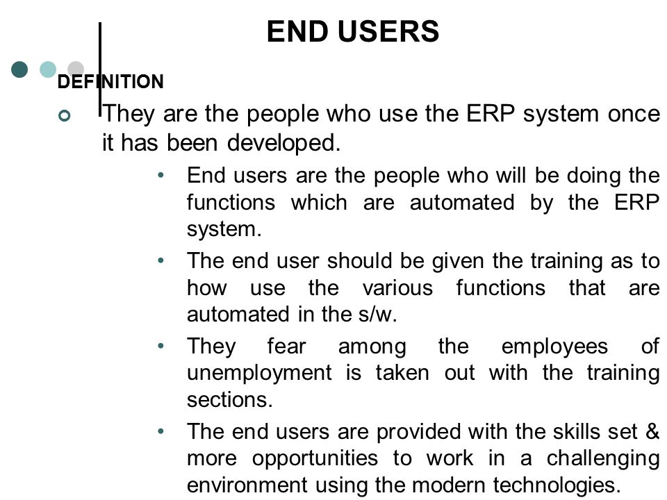END USERS DEFINITION. They are the people who use the ERP system once it has been developed.