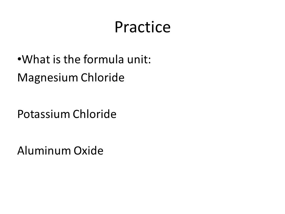 Practice What is the formula unit: Magnesium Chloride