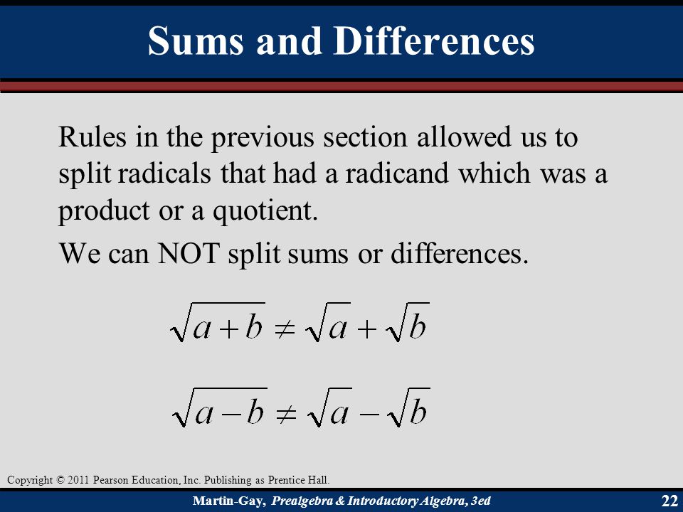 Sums and Differences Rules in the previous section allowed us to split radicals that had a radicand which was a product or a quotient.