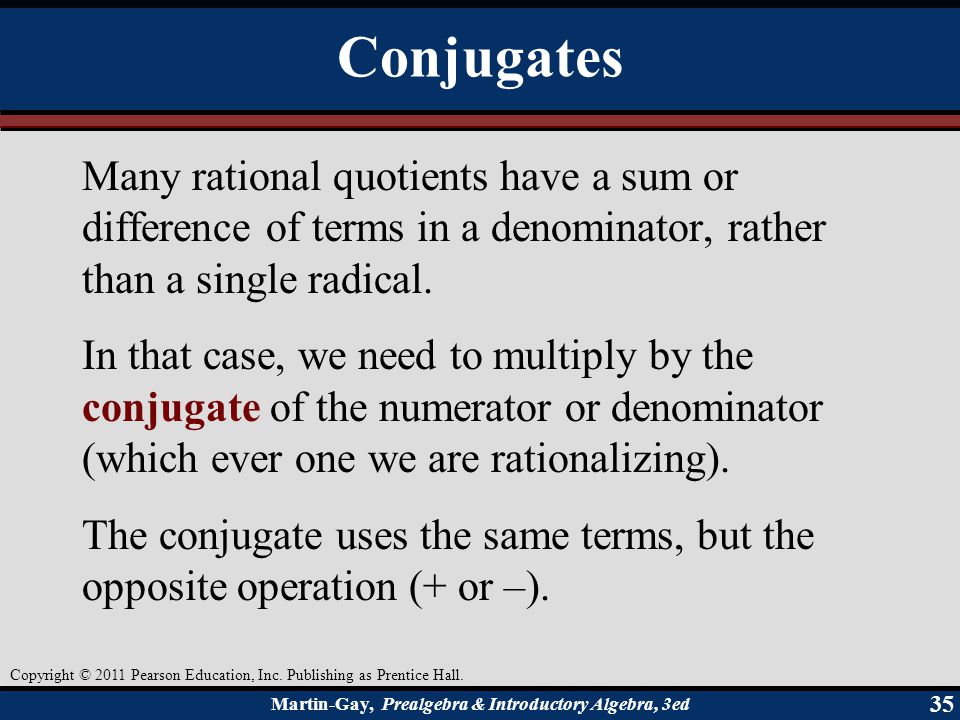 Conjugates Many rational quotients have a sum or difference of terms in a denominator, rather than a single radical.
