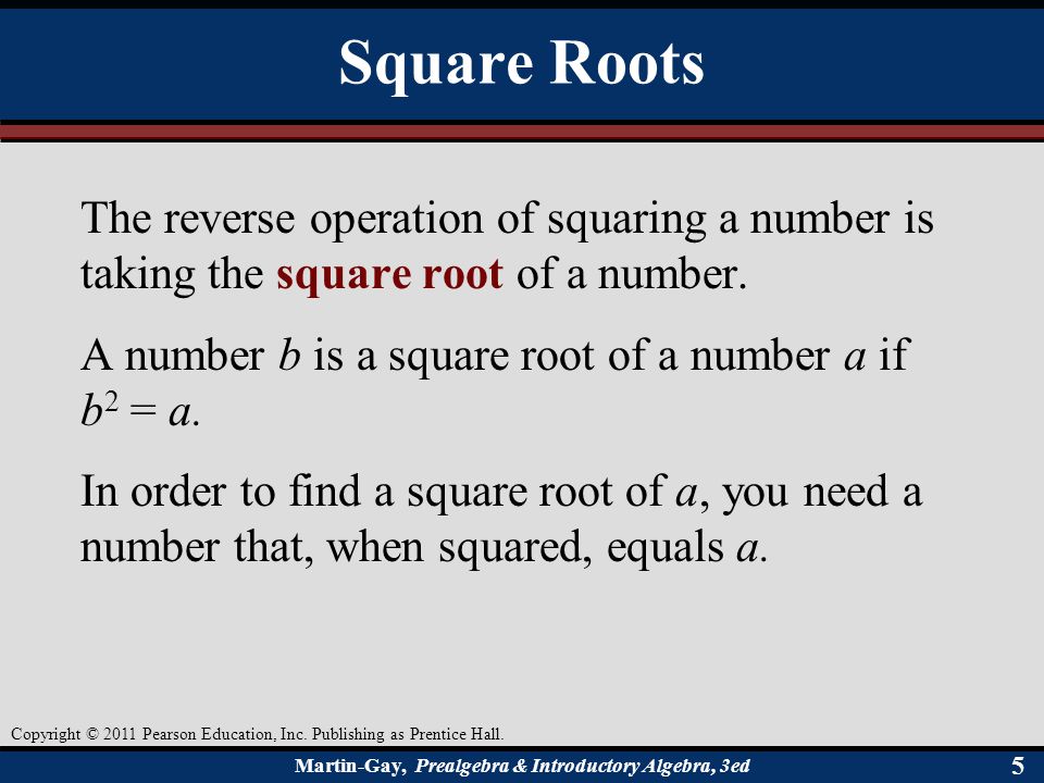 Square Roots The reverse operation of squaring a number is taking the square root of a number. A number b is a square root of a number a if b2 = a.