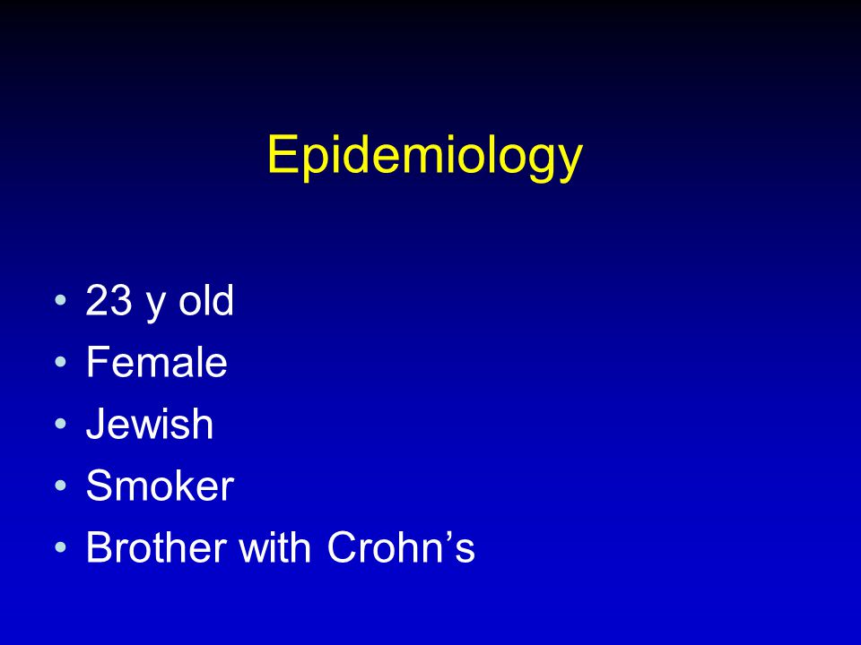 Epidemiology 23 y old Female Jewish Smoker Brother with Crohn’s