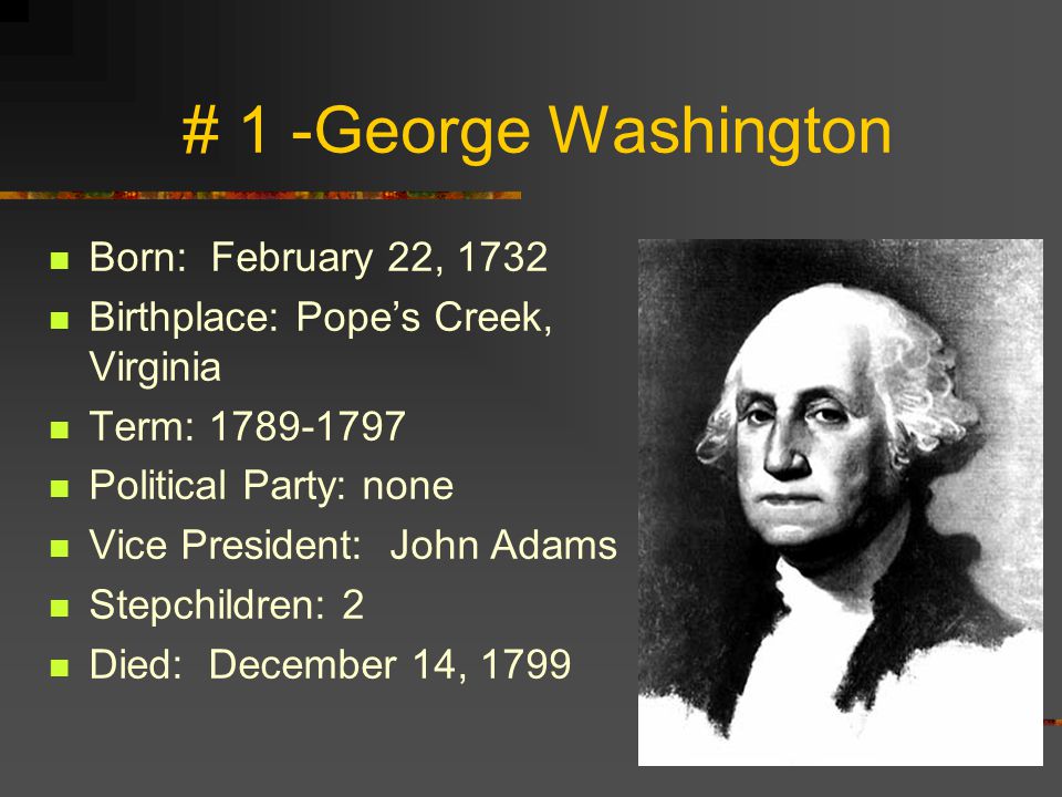 # 1 -George Washington Born: February 22, 1732