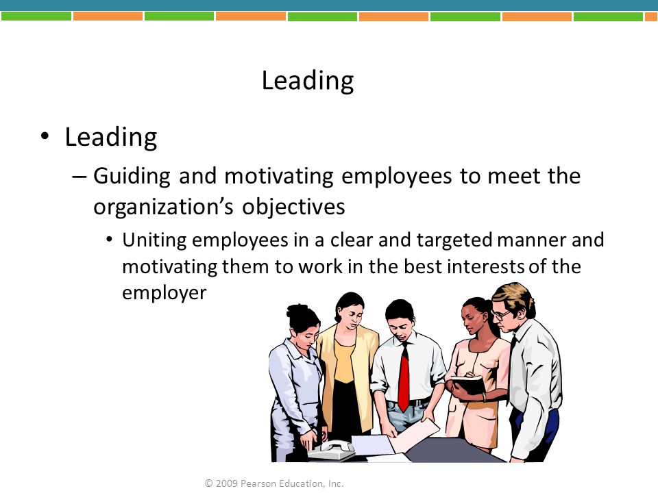 Leading Leading. Guiding and motivating employees to meet the organization’s objectives.