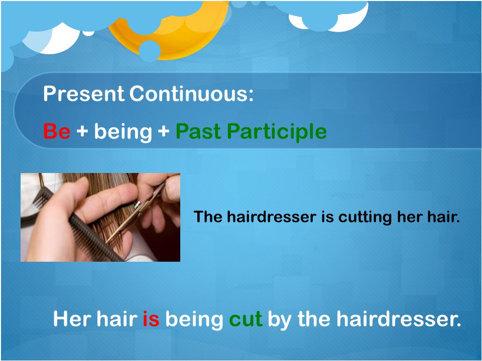Present Continuous: Be + being + Past Participle