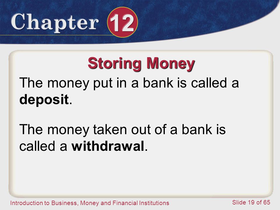 Storing Money The money put in a bank is called a deposit.