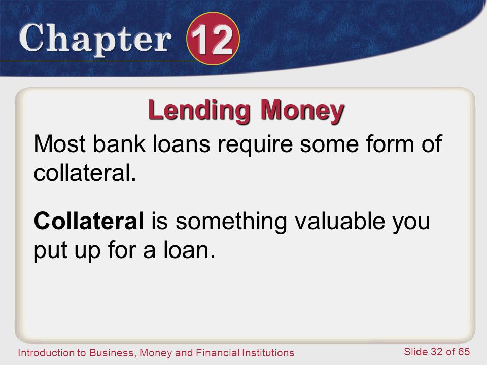 Lending Money Most bank loans require some form of collateral.