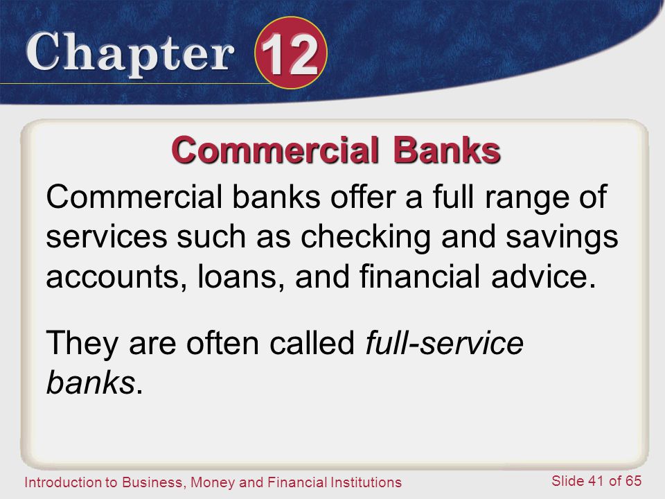 Commercial Banks Commercial banks offer a full range of services such as checking and savings accounts, loans, and financial advice.