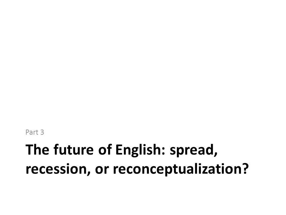 The future of English: spread, recession, or reconceptualization