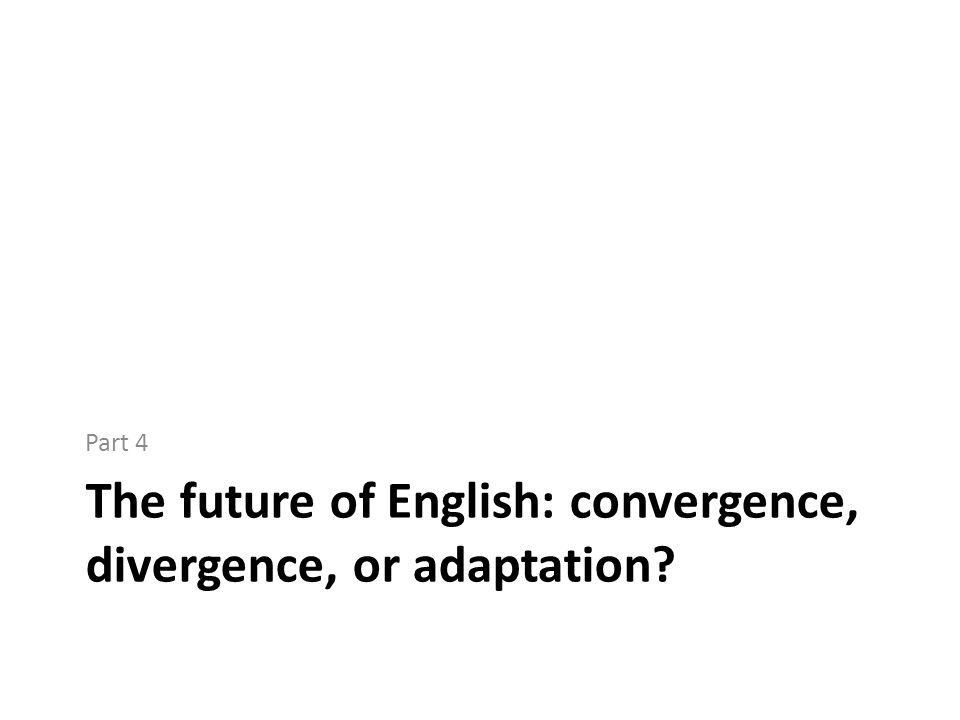 The future of English: convergence, divergence, or adaptation