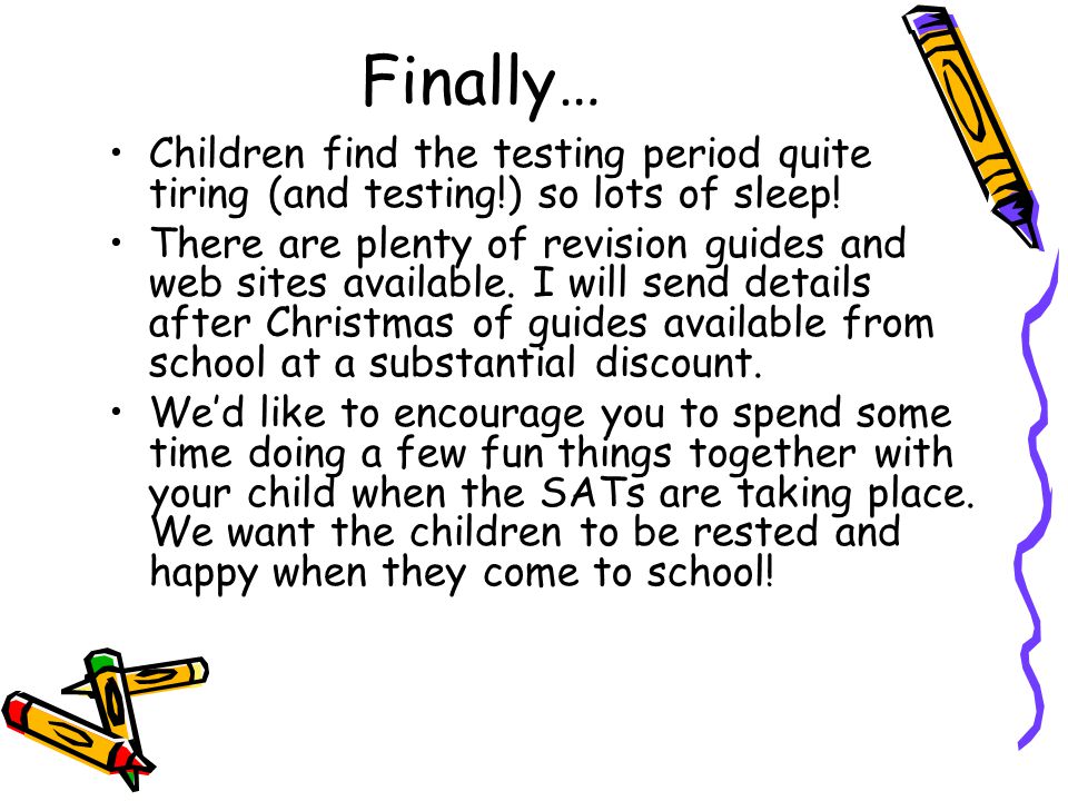 Finally… Children find the testing period quite tiring (and testing!) so lots of sleep!
