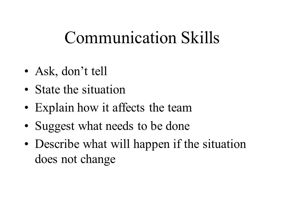 Communication Skills Ask, don’t tell State the situation