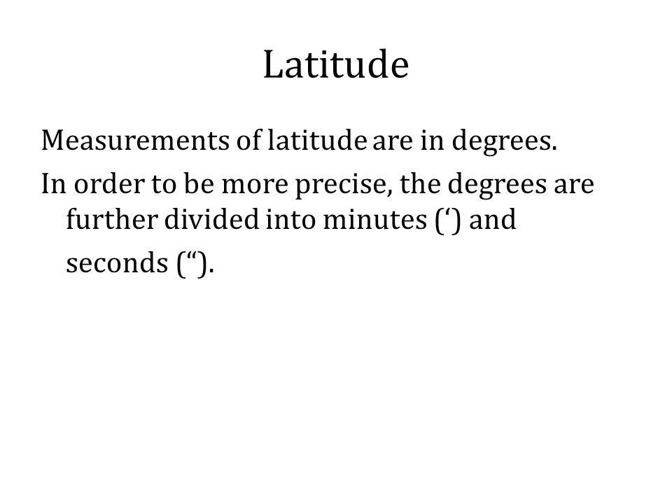 Latitude Measurements of latitude are in degrees.