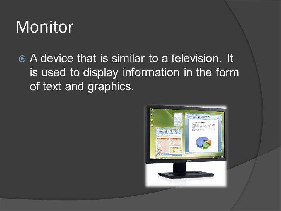 Monitor A device that is similar to a television.