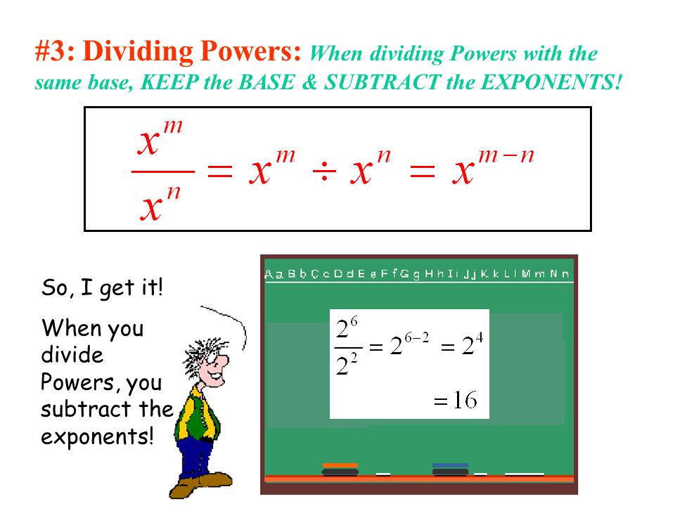 #3: Dividing Powers: When dividing Powers with the same base, KEEP the BASE & SUBTRACT the EXPONENTS!