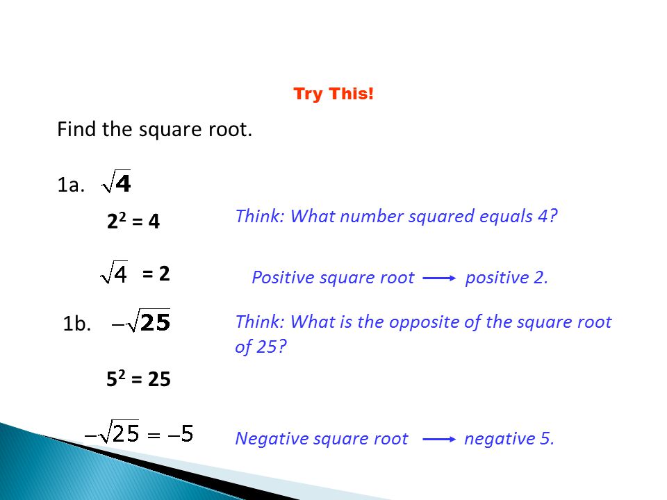 Find the square root. 1a. 22 = 4 = 2 1b. 52 = 25
