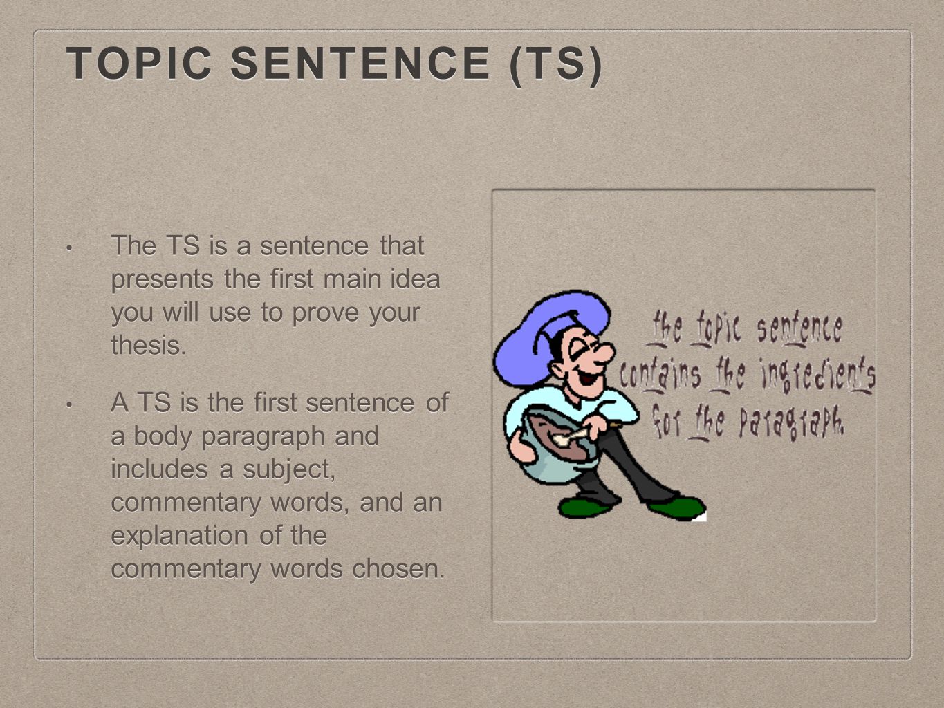 Topic Sentence (TS) The TS is a sentence that presents the first main idea you will use to prove your thesis.