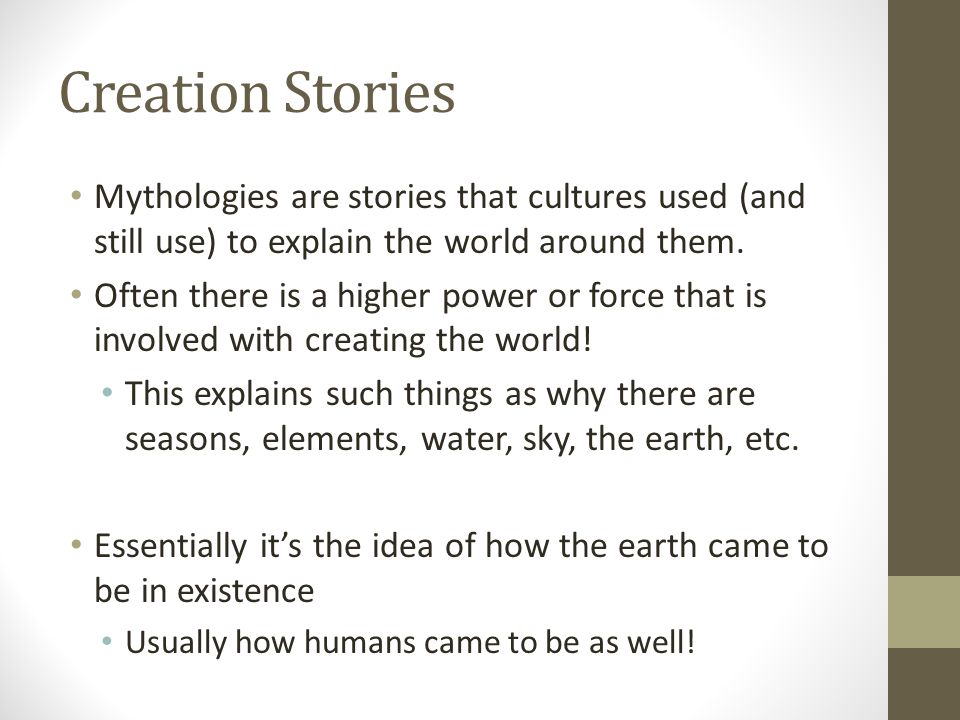Creation Stories Mythologies are stories that cultures used (and still use) to explain the world around them.