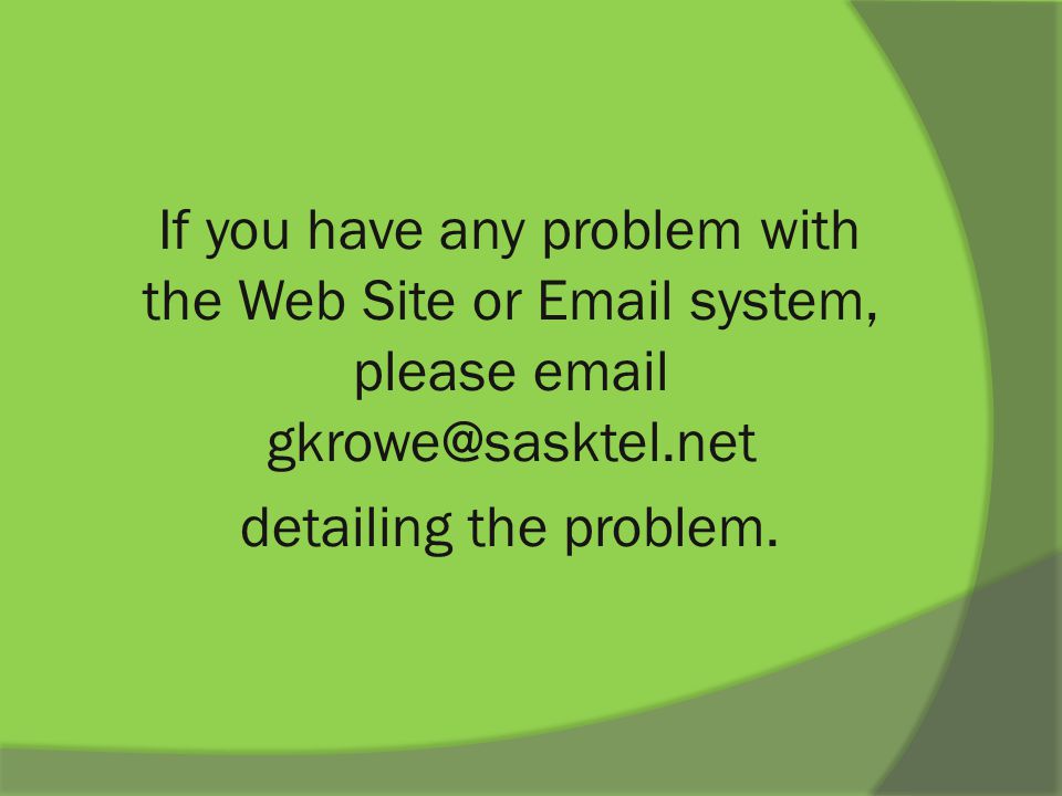 If you have any problem with the Web Site or  system, please  detailing the problem.