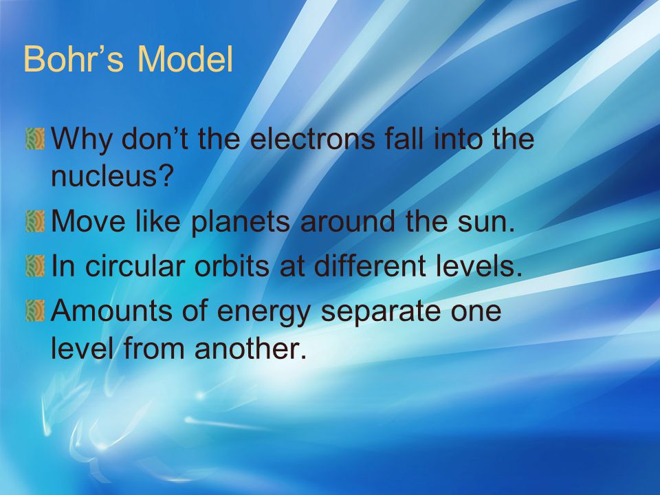 Bohr’s Model Why don’t the electrons fall into the nucleus