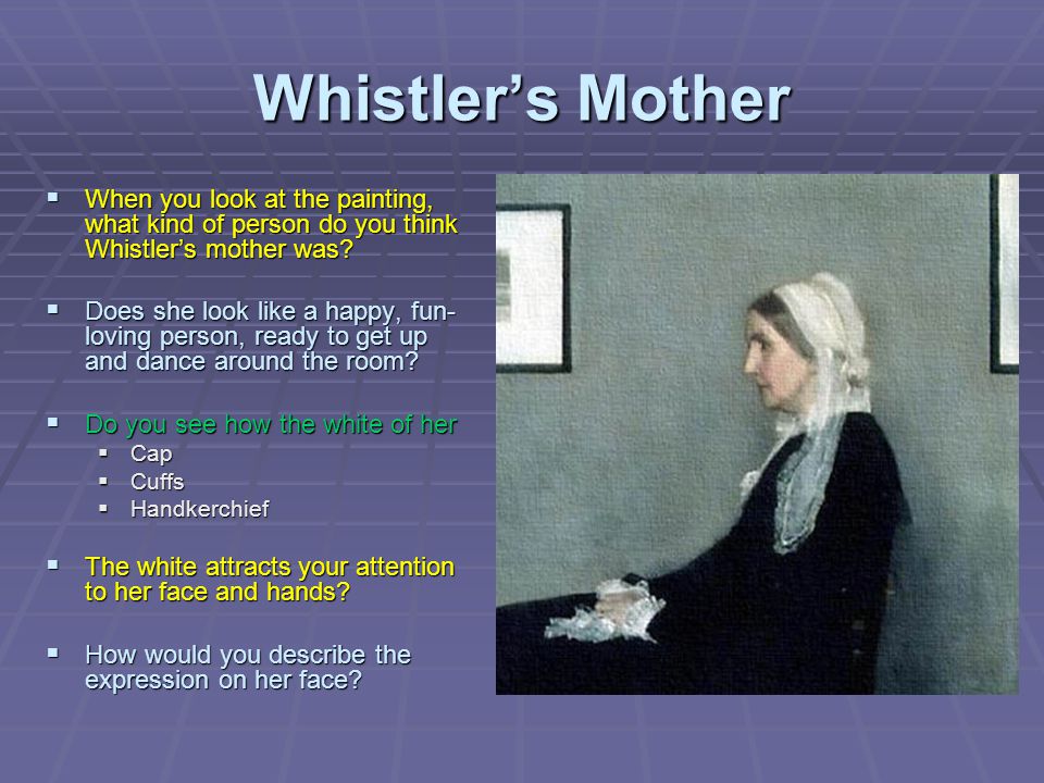 Whistler’s Mother When you look at the painting, what kind of person do you think Whistler’s mother was