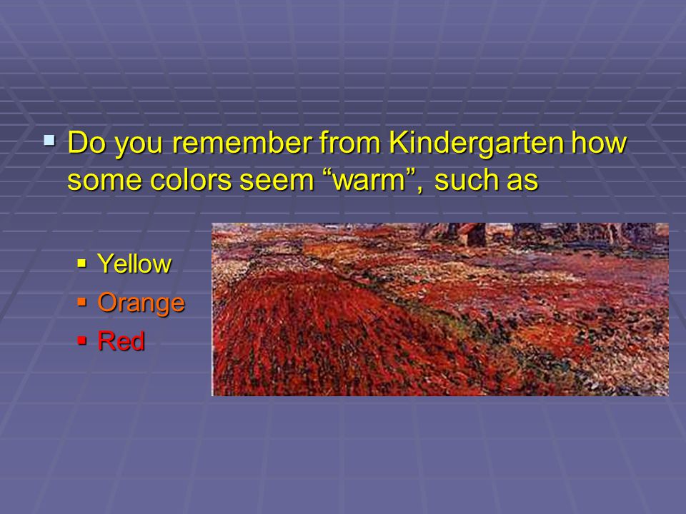 Do you remember from Kindergarten how some colors seem warm , such as