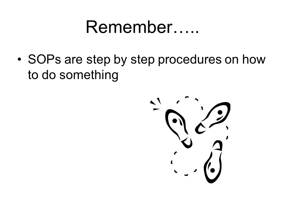 Remember….. SOPs are step by step procedures on how to do something