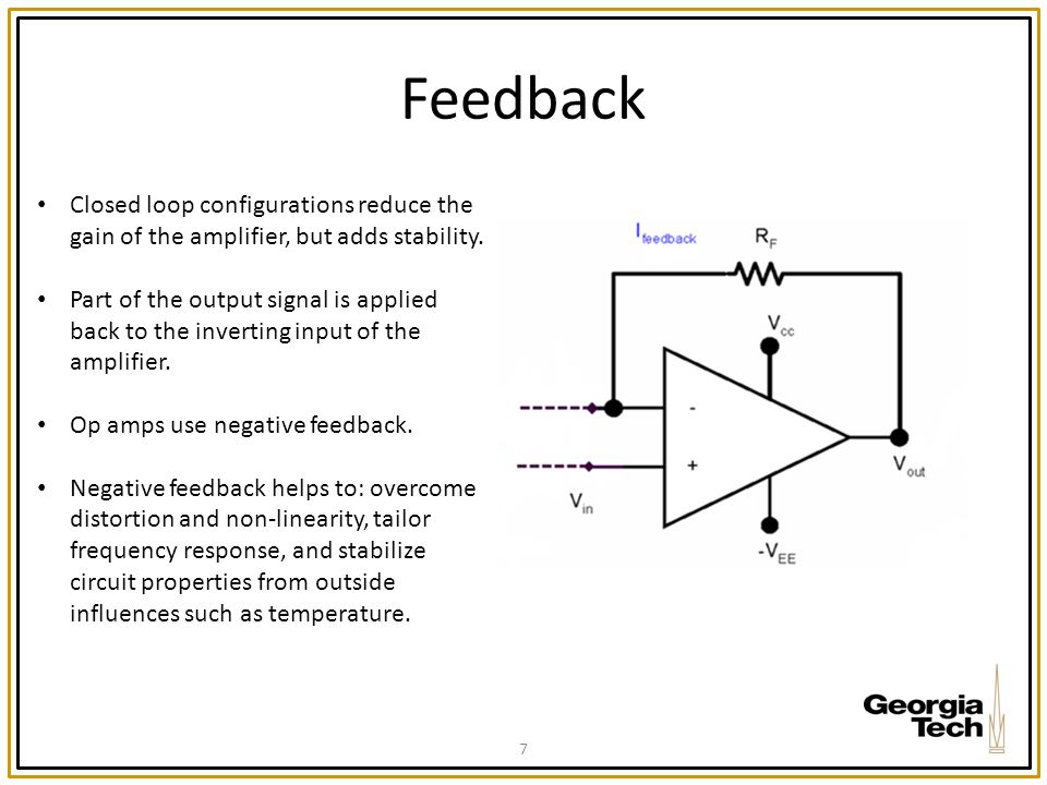 Feedback Closed loop configurations reduce the gain of the amplifier, but adds stability.
