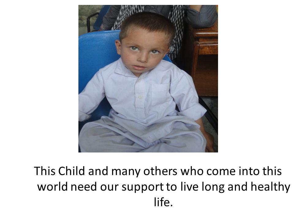 This Child and many others who come into this world need our support to live long and healthy life.
