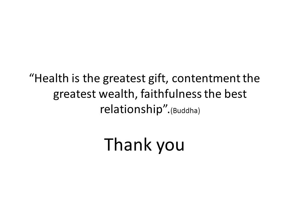 Health is the greatest gift, contentment the greatest wealth, faithfulness the best relationship .(Buddha)