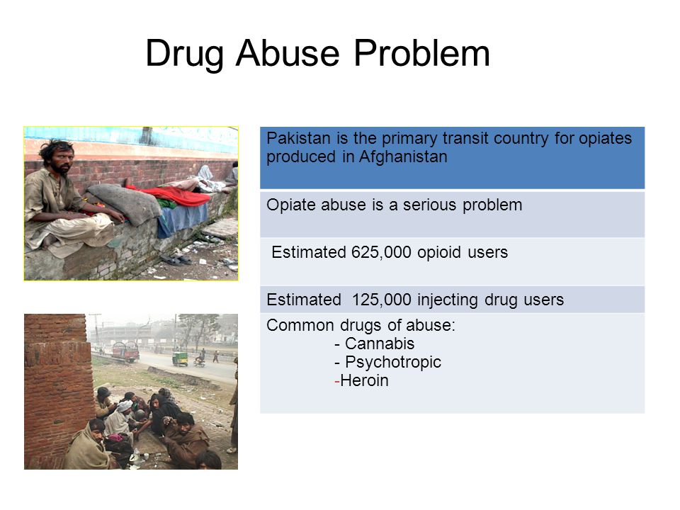 Drug Abuse Problem Pakistan is the primary transit country for opiates produced in Afghanistan. Opiate abuse is a serious problem.