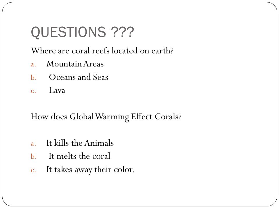 QUESTIONS Where are coral reefs located on earth Mountain Areas