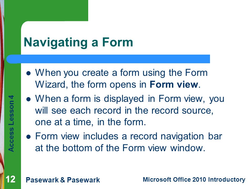 Navigating a Form When you create a form using the Form Wizard, the form opens in Form view.