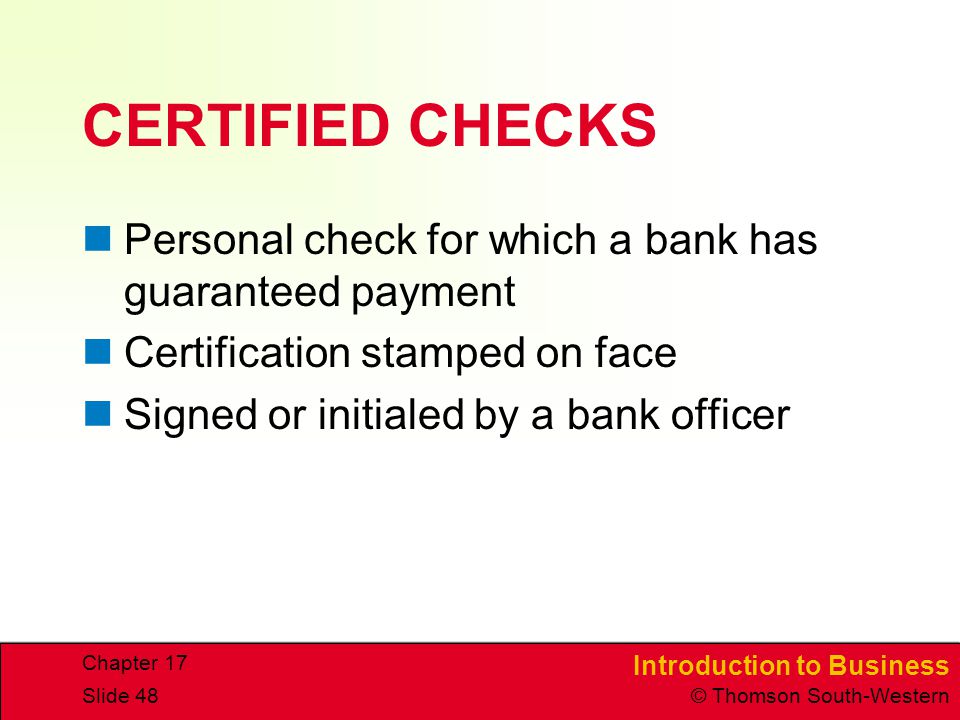 CERTIFIED CHECKS Personal check for which a bank has guaranteed payment. Certification stamped on face.