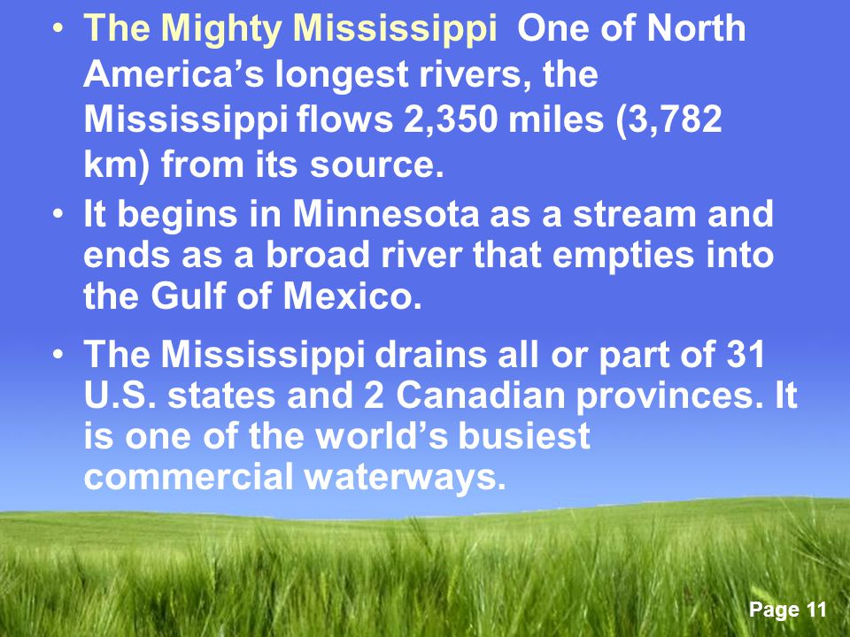 The Mighty Mississippi One of North America’s longest rivers, the Mississippi flows 2,350 miles (3,782 km) from its source.