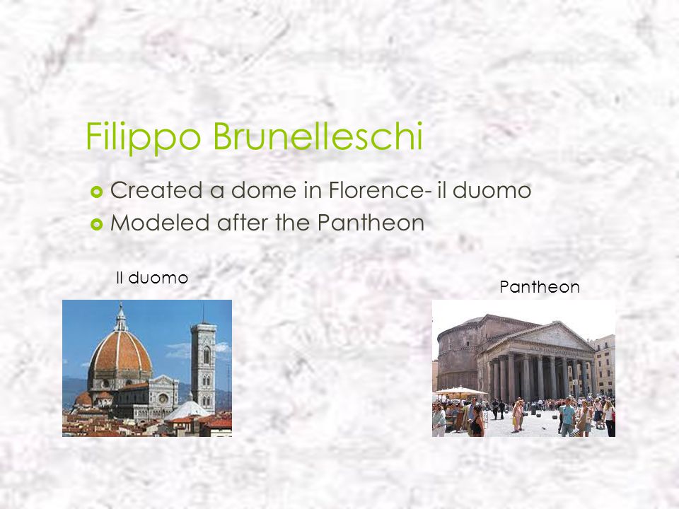 Filippo Brunelleschi Created a dome in Florence- il duomo