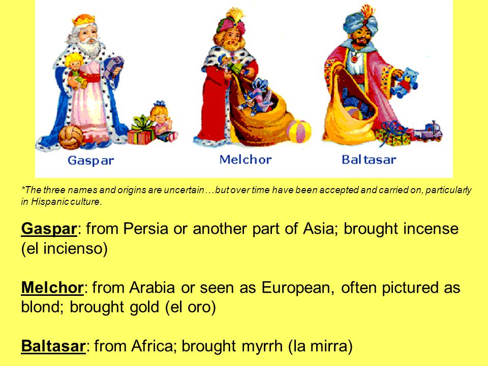 Baltasar: from Africa; brought myrrh (la mirra)