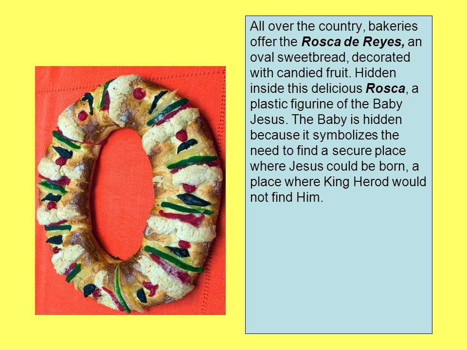 All over the country, bakeries offer the Rosca de Reyes, an oval sweetbread, decorated with candied fruit.