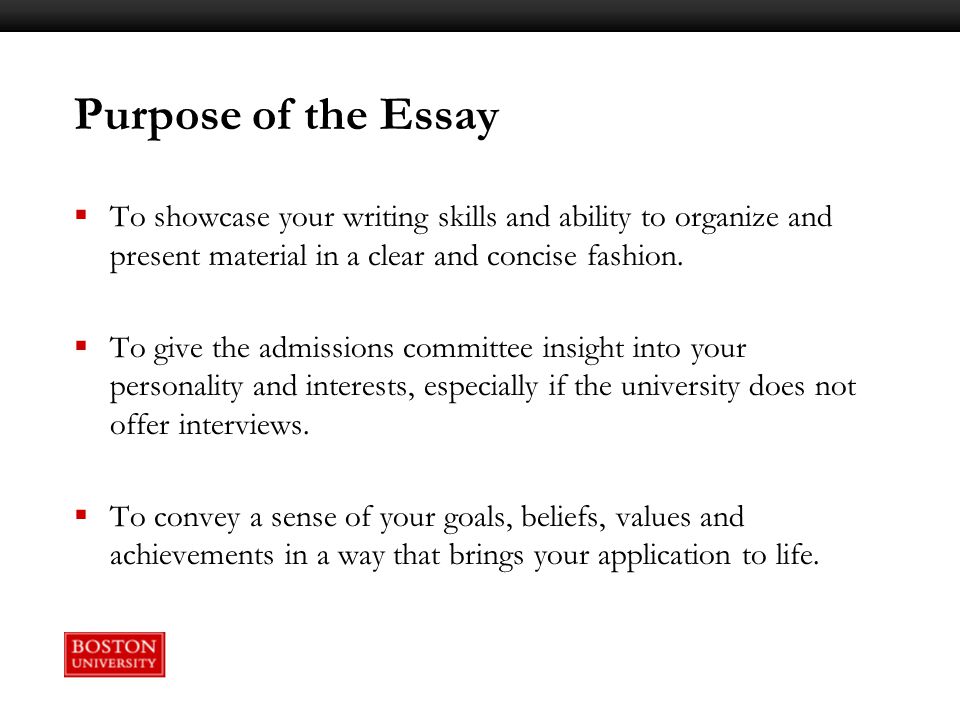 Purpose of the Essay To showcase your writing skills and ability to organize and present material in a clear and concise fashion.