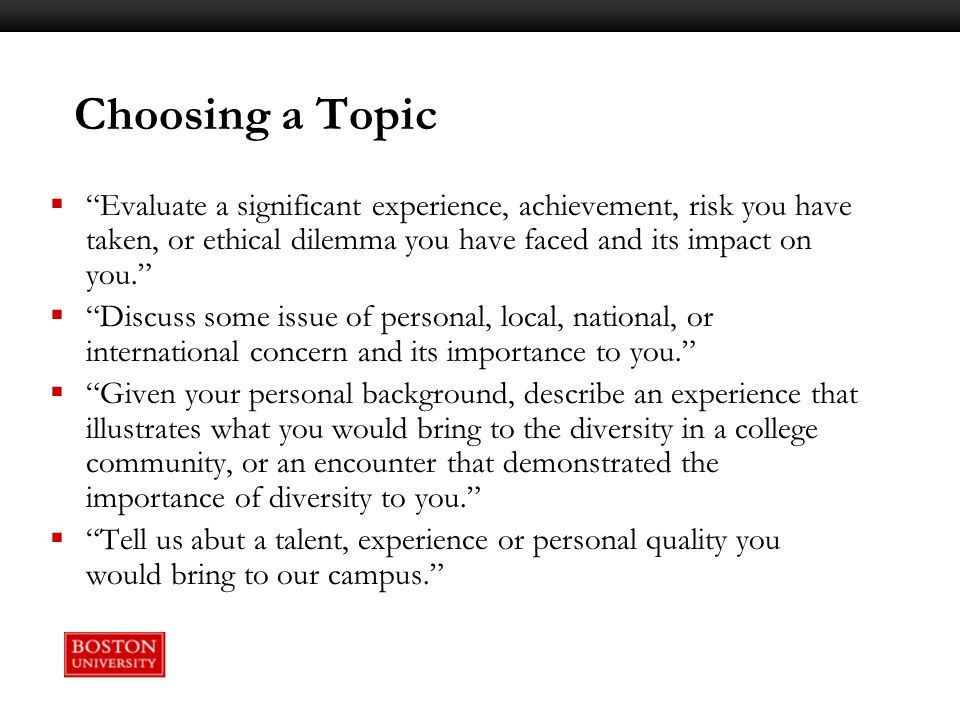 Choosing a Topic Evaluate a significant experience, achievement, risk you have taken, or ethical dilemma you have faced and its impact on you.