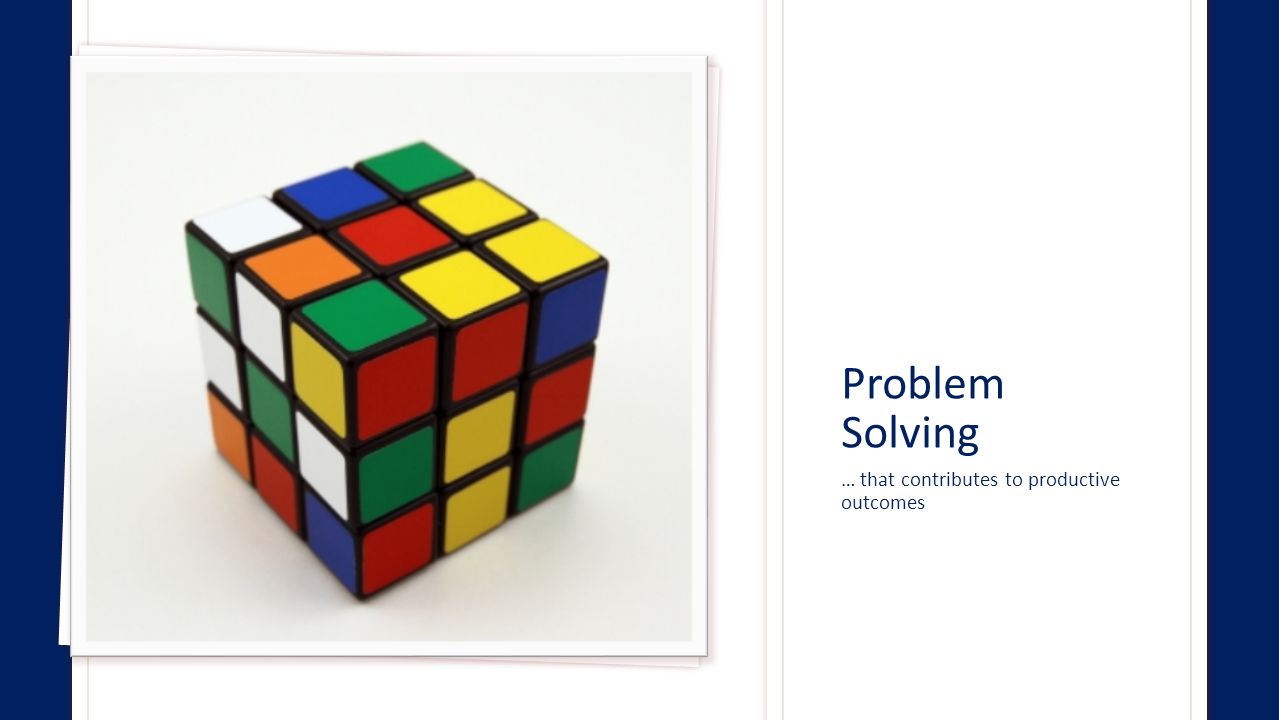 Problem Solving … that contributes to productive outcomes