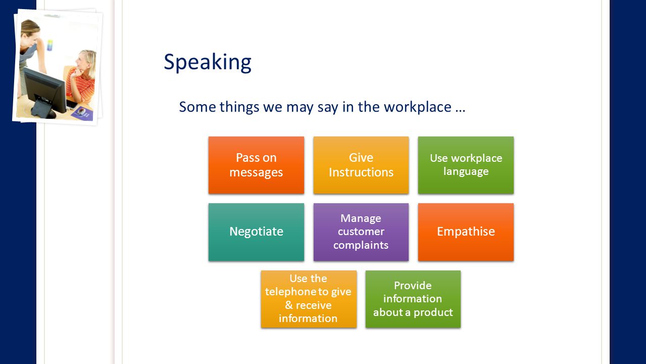 Speaking Some things we may say in the workplace … Pass on messages