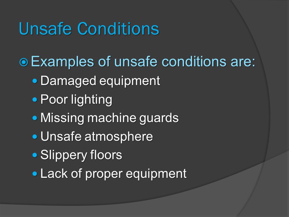 Unsafe Conditions Examples of unsafe conditions are: Damaged equipment