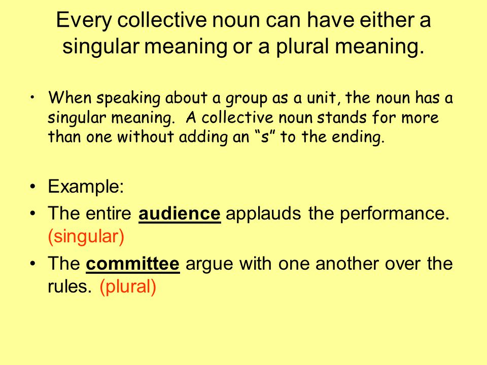 Every collective noun can have either a singular meaning or a plural meaning.