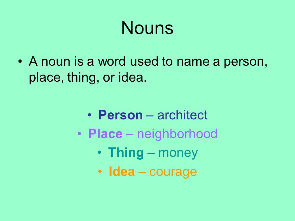Nouns A noun is a word used to name a person, place, thing, or idea.