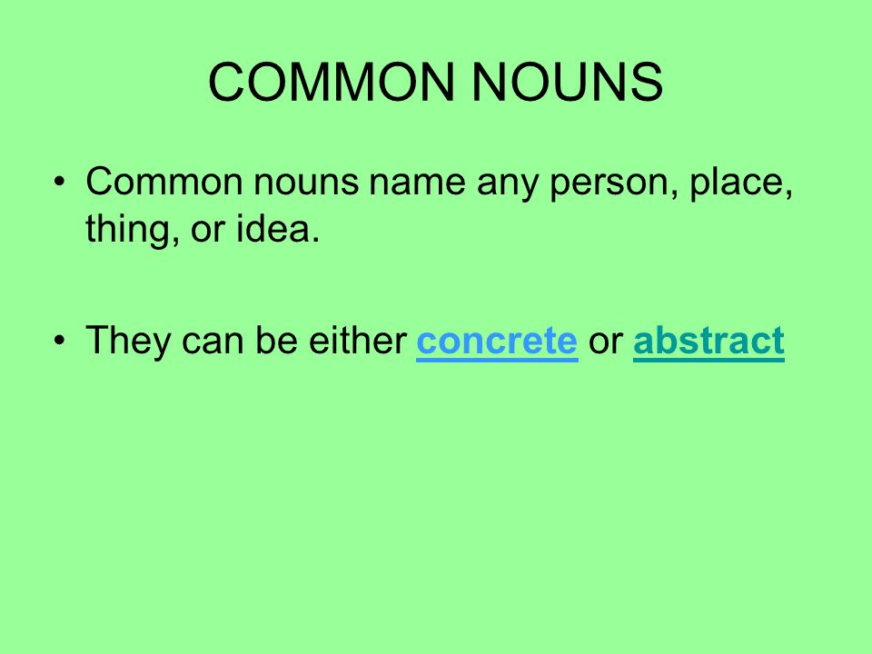 COMMON NOUNS Common nouns name any person, place, thing, or idea.