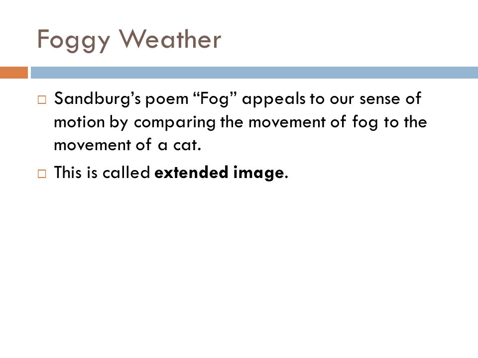 Foggy Weather Sandburg’s poem Fog appeals to our sense of motion by comparing the movement of fog to the movement of a cat.