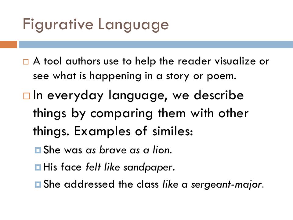 Figurative Language A tool authors use to help the reader visualize or see what is happening in a story or poem.