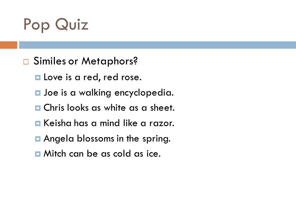Pop Quiz Similes or Metaphors Love is a red, red rose.
