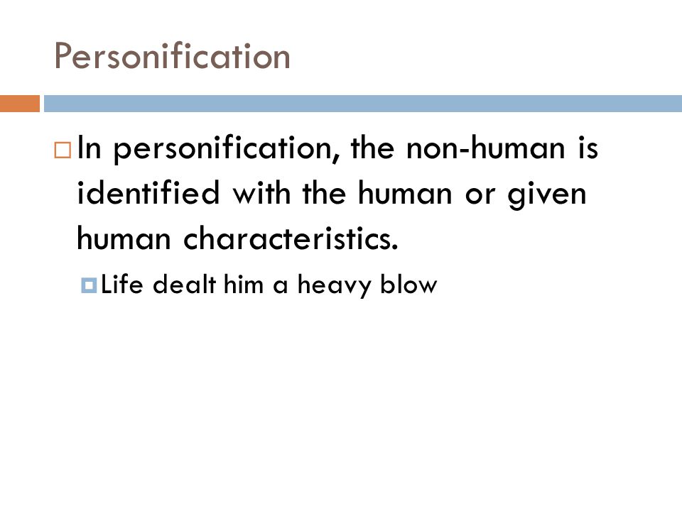 Personification In personification, the non-human is identified with the human or given human characteristics.